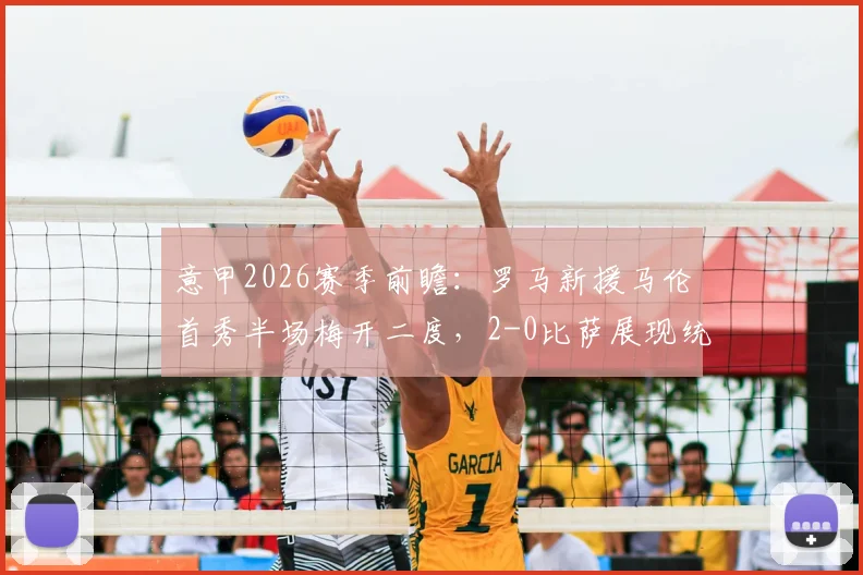 意甲2026赛季前瞻:罗马新援马伦首秀半场梅开二度,2-0比萨展现统治力,红狼军团复兴信号?