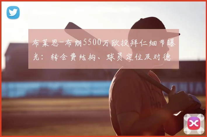 布莱恩-布朗5500万欧投拜仁细节曝光:转会费结构、球员定位及对德甲格局影响全解析