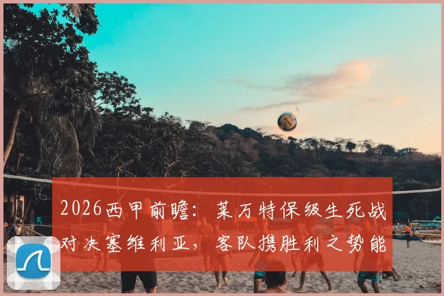 2026西甲前瞻:莱万特保级生死战对决塞维利亚,客队携胜利之势能否阻挡?